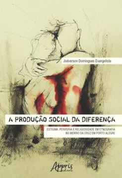 Imagem de A PRODUCAO SOCIAL DA DIFERENCA: ESTIGMA, PERIFERIA E RELIGIOSIDADE EM ETNOGRAFIA NO MORRO DA CRUZ EM PORTO ALEGRE