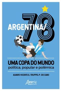Imagem de ARGENTINA/78 – UMA COPA DO MUNDO: POLITICA, POPULAR E POLEMICA