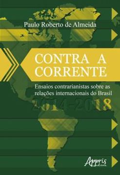 Imagem de CONTRA A CORRENTE: ENSAIOS CONTRARIANISTAS SOBRE AS RELACOES INTERNACIONAIS DO BRASIL 2014-2018