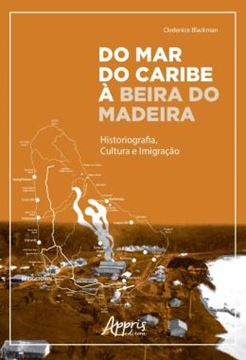 Imagem de DO MAR DO CARIBE A BEIRA DO MADEIRA: HISTORIOGRAFIA, CULTURA E IMIGRACAO