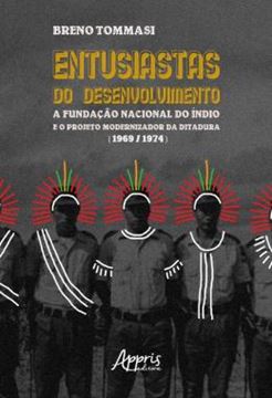 Imagem de ENTUSIASTAS DO DESENVOLVIMENTO - A FUNDACAO NACIONAL DO INDIO E O PROJETO MODERNIZADOR DA DITADURA (1969-1974)
