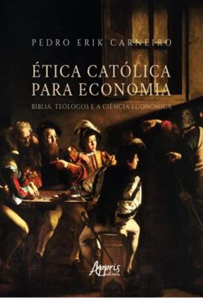 Picture of ETICA CATOLICA PARA ECONOMIA: BIBLIA, TEOLOGOS E A CIENCIA ECONOMICA