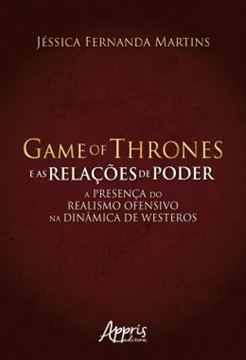Imagem de GAME OF THRONES E AS RELACOES DE PODER: A PRESENCA DO REALISMO OFENSIVO NA DINAMICA DE WESTEROS