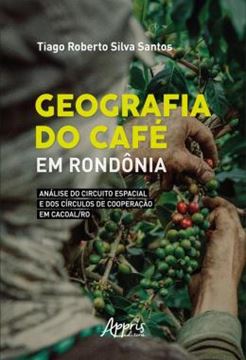 Imagem de GEOGRAFIA DO CAFE EM RONDONIA - ANALISE DO CIRCUITO ESPACIAL E DOS CIRCULOS DE COOPERACAO EM CACOAL/RO