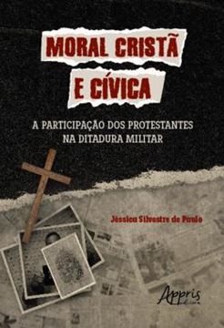 Imagem de MORAL CRISTA E CIVICA - A PARTICIPACAO DOS PROTESTANTES NA DITADURA MILITAR