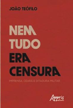 Imagem de NEM TUDO ERA CENSURA: IMPRENSA, CEARA E DITADURA MILITAR