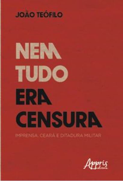 Picture of NEM TUDO ERA CENSURA: IMPRENSA, CEARA E DITADURA MILITAR