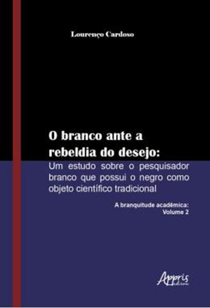 Picture of O BRANCO ANTE A REBELDIA DO DESEJO: UM ESTUDO SOBRE O PESQUISADOR BRANCO QUE POSSUI O NEGRO COMO OBJETO CIENTIFICO TRADICIONAL: A BRANQUITUDE ACADEMICA: VOLUME 2