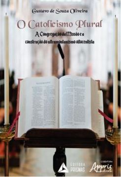 Imagem de O CATOLICISMO PLURAL - A CONGREGACAO DA MISSAO E A CONSTRUCAO DO ULTRAMONTANISMO OITOCENTISTA