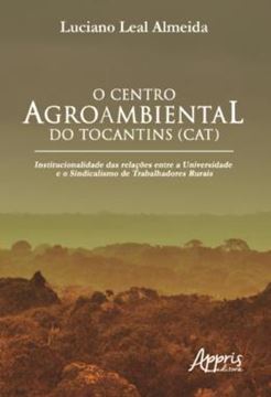 Imagem de O CENTRO AGROAMBIENTAL DO TOCANTINS (CAT) - INSTITUCIONALIDADE DAS RELACOES ENTRE A UNIVERSIDADE E O SINDICALISMO DE TRABALHADORES RURAIS