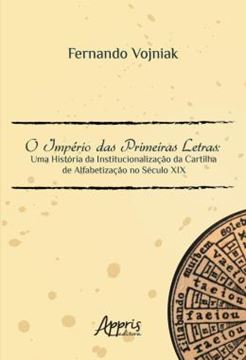 Imagem de O IMPERIO DAS PRIMEIRAS LETRAS: UMA HISTORIA DA INSTITUCIONALIZACAO DA CARTILHA DE ALFABETIZACAO NO SECULO XIX