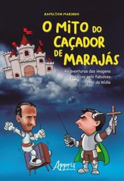 Imagem de O MITO DO CACADOR DE MARAJAS - AS AVENTURAS DAS IMAGENS POLITICAS PELO FABULOSO REINO DA MIDIA