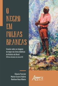 Imagem de O NEGRO EM FOLHAS BRANCAS: ENSAIOS SOBRE AS IMAGENS DO NEGRO NOS LIVROS DIDATICOS DE HISTORIA DO BRASIL (ULTIMAS DECADAS DO SECULO XX)