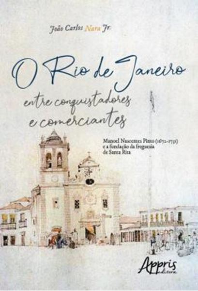 Picture of O RIO DE JANEIRO ENTRE CONQUISTADORES E COMERCIANTES: MANOEL NASCENTES PINTO (1672-1731) E A FUNDACAO DA FREGUESIA DE SANTA RITA