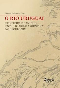 Imagem de O RIO URUGUAI: FRONTEIRA E CAMINHO ENTRE BRASIL E ARGENTINA NO SECULO XIX
