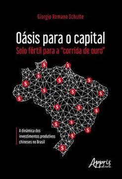 Imagem de OASIS PARA O CAPITAL - SOLO FERTIL PARA A "CORRIDA DE OURO": A DINAMICA DOS INVESTIMENTOS PRODUTIVOS CHINESES NO BRASIL
