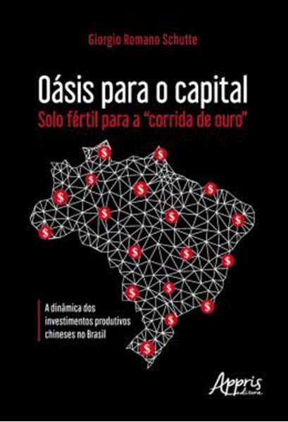 Picture of OASIS PARA O CAPITAL - SOLO FERTIL PARA A "CORRIDA DE OURO": A DINAMICA DOS INVESTIMENTOS PRODUTIVOS CHINESES NO BRASIL
