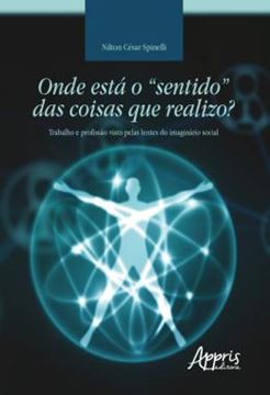 Imagem de ONDE ESTA O “SENTIDO” DAS COISAS QUE REALIZO? TRABALHO E PROFISSAO VISTO PELAS LENTES DO IMAGINARIO SOCIAL