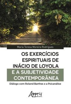 Imagem de OS EXERCICIOS ESPIRITUAIS DE INACIO DE LOYOLA E A SUBJETIVIDADE CONTEMPORANEA: DIALOGO COM ROLAND BARTHES E A PSICANALISE