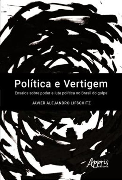 Picture of POLITICA E VERTIGEM: ENSAIOS SOBRE PODER E LUTA POLITICA NO BRASIL DO GOLPE