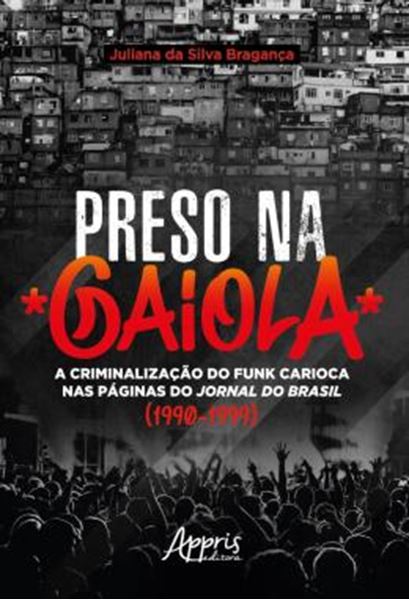 Picture of PRESO NA GAIOLA: A CRIMINALIZACAO DO FUNK CARIOCA NAS PAGINAS DO JORNAL DO BRASIL (1990-1999)