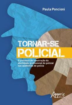 Imagem de TORNAR-SE POLICIAL - O PROCESSO DE CONSTRUCAO DA IDENTIDADE PROFISSIONAL DO POLICIAL NAS ACADEMIAS DE POLICIA