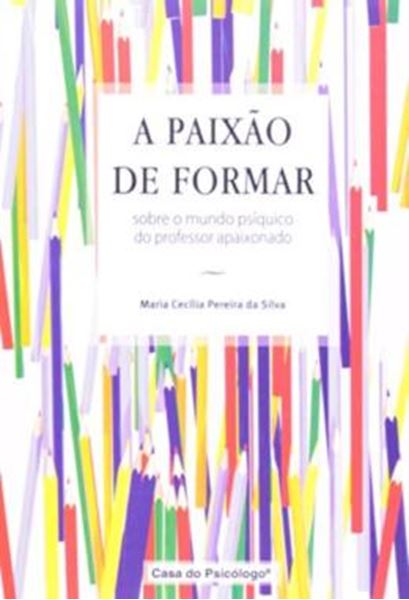 Picture of A PAIXAO DE FORMAR - SOBRE O MUNDO PSIQUICO DO PROFESSOR APAIXONADO