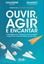 Imagem de OUVIR, AGIR E ENCANTAR