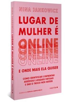 Imagem de LUGAR DE MULHER E ONLINE E ONDE MAIS ELA QUISER - COMO IDENTIFICAR E ENFRENTAR ASSEDIOS E ATAQUES VIRTUAIS E DAR O TROCO NOS HATERS