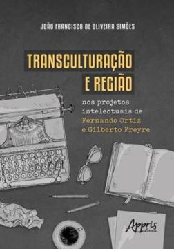 Imagem de TRANSCULTURACAO E REGIAO NOS PROJETOS INTELECTUAIS DE FERNANDO ORTIZ E GILBERTO FREYRE