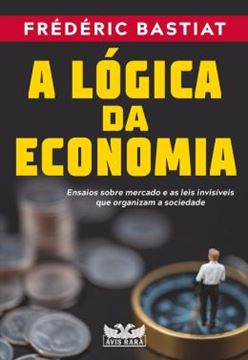 Imagem de A LOGICA DA ECONOMIA - ENSAIOS SOBRE MERCADO E AS LEIS INVISIVEIS QUE ORGANIZAM A SOCIEDADE