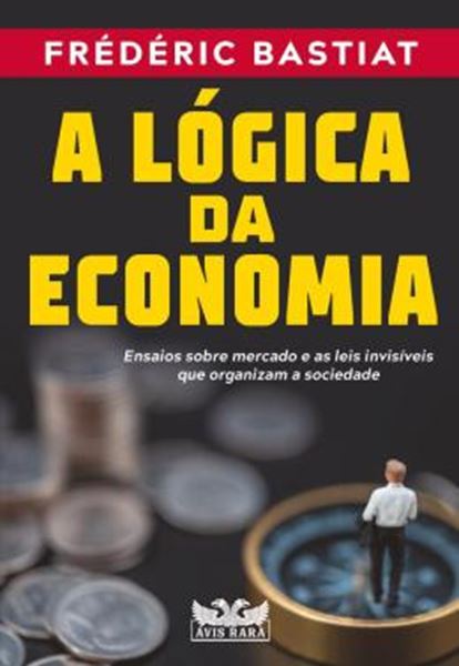 Picture of A LOGICA DA ECONOMIA - ENSAIOS SOBRE MERCADO E AS LEIS INVISIVEIS QUE ORGANIZAM A SOCIEDADE
