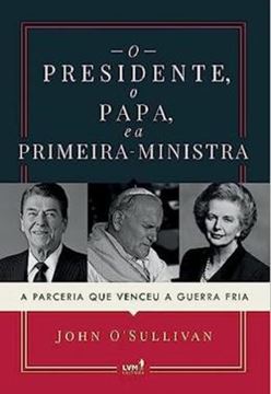 Imagem de O PRESIDENTE, O PAPA E A PRIMEIRA-MINISTRA: A PARCERIA QUE VENCEU A GUERRA FRIA