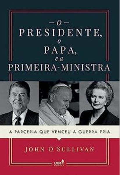 Picture of O PRESIDENTE, O PAPA E A PRIMEIRA-MINISTRA: A PARCERIA QUE VENCEU A GUERRA FRIA