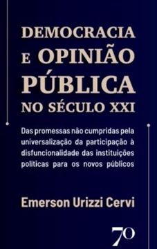 Imagem de DEMOCRACIA E OPINIAO PUBLICA NO SECULO XXI - DAS PROMESSAS NAO CUMPRIDAS PELA UNIVERSALIZACAO DA PARTICIPACAO A DISFUNCIONALIDADE DAS INSTITUICOES POLITICAS PARA OS NOVOS PUBLICOS