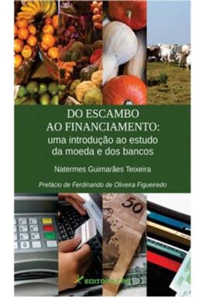 Picture of DO ESCAMBO AO FINANCIAMENTO - UMA INTRODUCAO AO ESTUDO DA MOEDA E DOS BANCOS