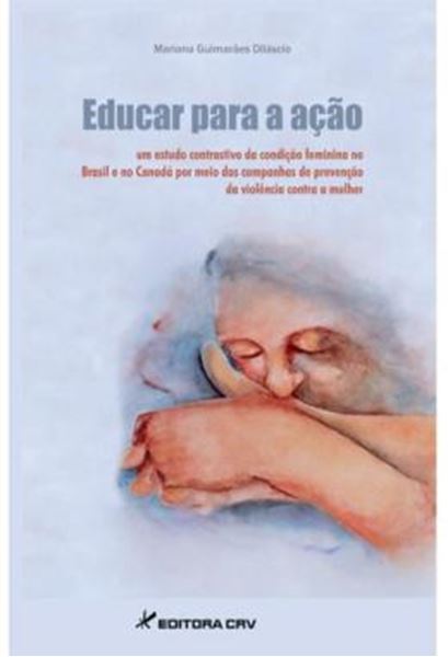 Picture of EDUCAR PARA A ACAO - UM ESTUDO CONTRASTIVO DA CONDICAO FEMININA NO BRASIL E NO CANADA POR MEIO DAS CAMPANHAS DE PREVENCAO DA VIOLENCIA CONTRA A MULHER