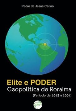Imagem de ELITE E PODER - GEOPOLITICA DE RORAIMA (PERIODO DE 1943 A 1994)