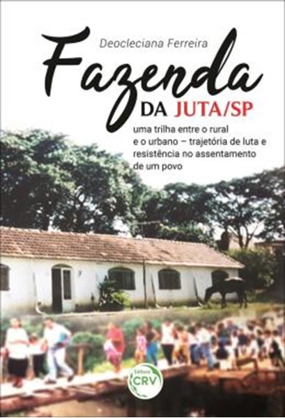 Picture of FAZENDA DA JUTA/SP - UMA TRILHA ENTRE O RURAL E O URBANO – TRAJETORIA DE LUTA E RESISTENCIA NO ASSENTAMENTO DE UM POVO
