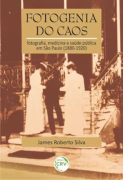 Imagem de FOTOGENIA DO CAOS - FOTOGRAFIA, MEDICINA E SAUDE PUBLICA EM SAO PAULO (1880-1920)