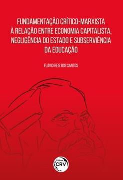 Imagem de FUNDAMENTACAO CRITICO-MARXISTA A RELACAO ENTRE ECONOMIA CAPITALISTA, NEGLIGENCIA DO ESTADO E SUBSERVIENCIA DA EDUCACAO
