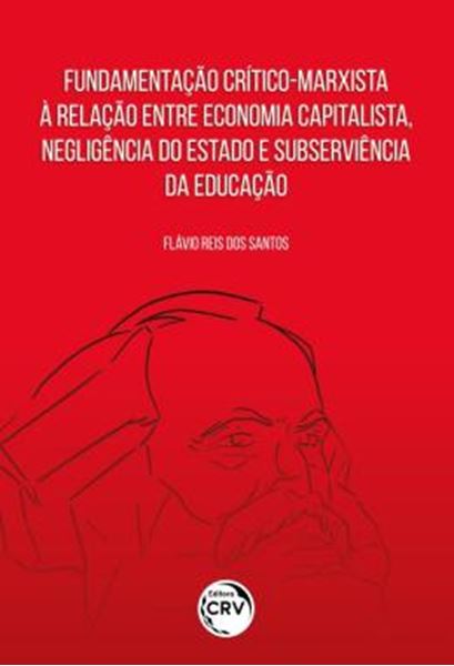Picture of FUNDAMENTACAO CRITICO-MARXISTA A RELACAO ENTRE ECONOMIA CAPITALISTA, NEGLIGENCIA DO ESTADO E SUBSERVIENCIA DA EDUCACAO