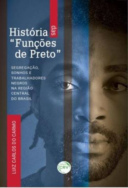 Picture of HISTORIA DAS “FUNCOES DE PRETO” - SEGREGACAO, SONHOS E TRABALHADORES NEGROS NA REGIAO CENTRAL DO BRASIL