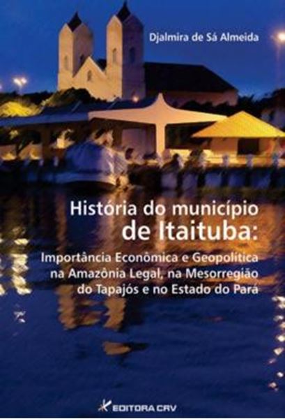 Picture of HISTORIA DO MUNICIPIO DE ITAITUBA - IMPORTANCIA ECONOMICA E GEOPOLITICA NA AMAZONIA LEGAL, NA MESORREGIAO DO TAPAJOS E NO ESTADO DO PARA