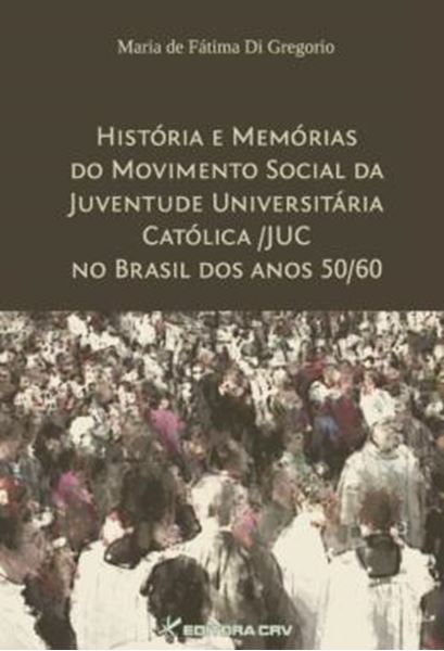 Picture of HISTORIA E MEMORIAS DO MOVIMENTO SOCIAL DA JUVENTUDE UNIVERSITARIA CATOLICA/JUC NO BRASIL DOS ANOS 50/60