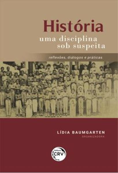 Picture of HISTORIA UMA DISCIPLINA SOB SUSPEITA - REFLEXOES, DIALOGOS E PRATICAS