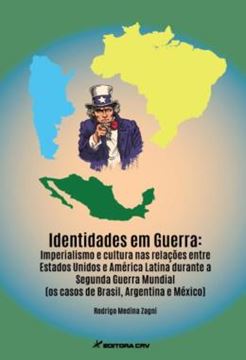 Imagem de IDENTIDADES EM GUERRA - IMPERIALISMO E CULTURA NAS RELACOES ENTRE ESTADOS UNIDOS E AMERICA LATINA DURANTE A SEGUNDA GUERRA MUNDIAL (OS CASOS DE BRASIL, ARGENTINA E MEXICO)
