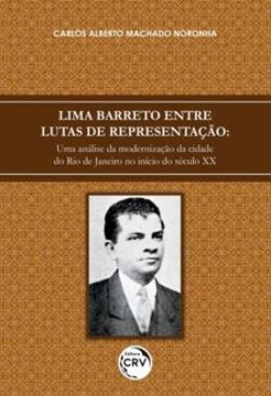 Imagem de LIMA BARRETO ENTRE LUTAS DE REPRESENTACAO - UMA ANALISE DA MODERNIZACAO DA CIDADE DO RIO DE JANEIRO NO INICIO DO SECULO XX