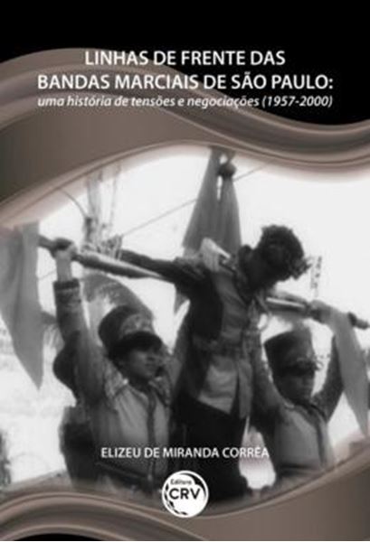 Picture of LINHAS DE FRENTE DAS BANDAS MARCIAIS DE SAO PAULO - UMA HISTORIA DE TENSOES E NEGOCIACOES (1957-2000)