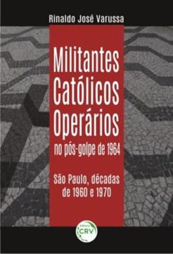 Imagem de MILITANTES CATOLICOS OPERARIOS NO POS-GOLPE DE 1964 - SAO PAULO, DECADAS DE 1960 E 1970